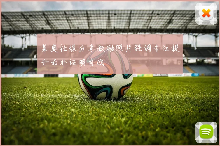 莱奥社媒分享激励照片强调专注提升而非证明自我