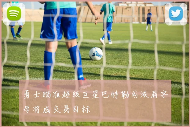勇士瞄准超级巨星巴特勒或浓眉字母将成交易目标