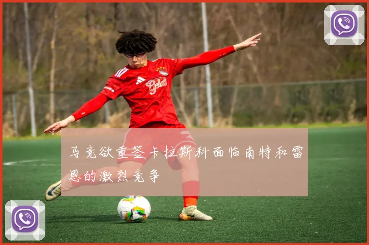 马竞欲重签卡拉斯科面临南特和雷恩的激烈竞争