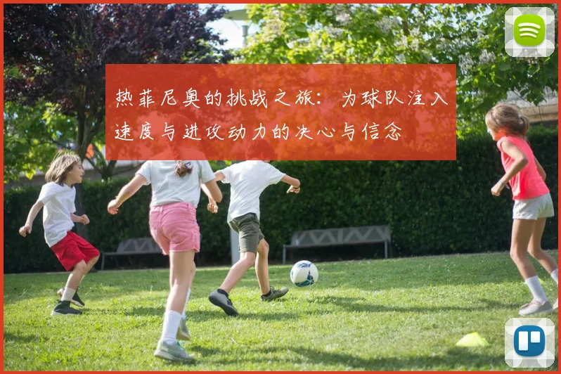 热菲尼奥的挑战之旅：为球队注入速度与进攻动力的决心与信念